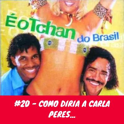 #20 - COMO DIRIA A CARLA PERES...