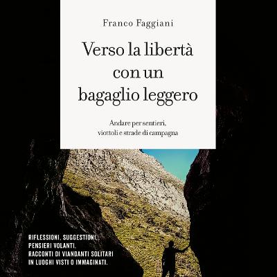 Franco Faggiani - Verso la libertà con un bagaglio leggero Franco Faggiani - Verso la libertà con un bagaglio leggero