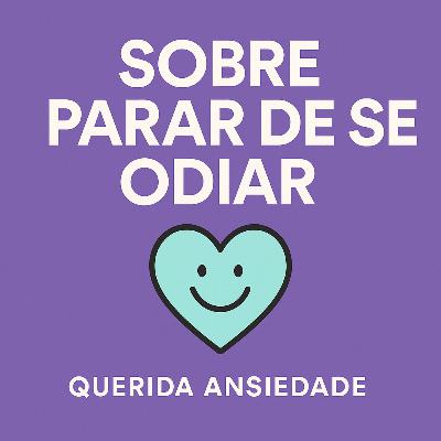 Sobre parar de se odiar - Autocompaixão como revolução íntima