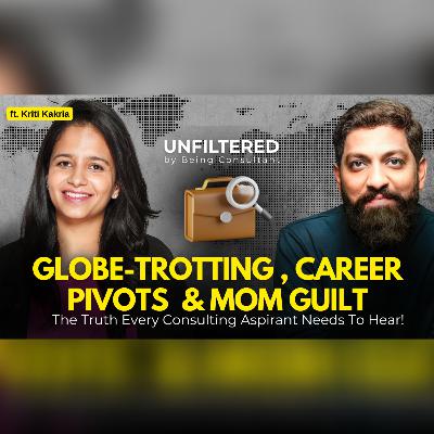 Globe-trotting, Career Pivots & Mom Guilt—The truth every consulting aspirant needs to hear ft Kriti Kakria