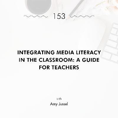 Integrating Media Literacy in the Classroom: A Guide for Teachers with Amy Jussel