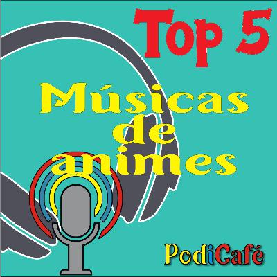 Podcast # 01 - Top 5 Músicas de Animes