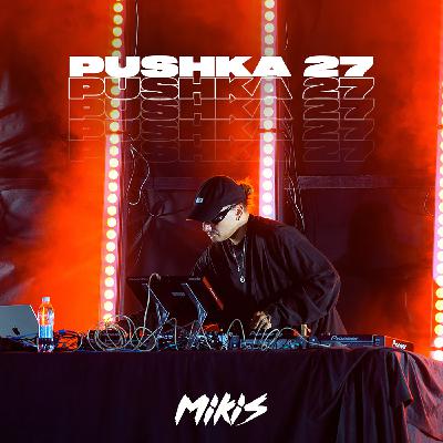 MIKIS - PUSHKA 27 (Exclusive Mix)