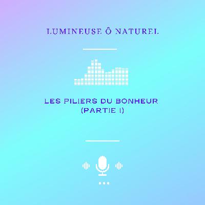 LES PILIERS DU BONHEUR (PARTIE 1)