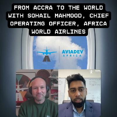 364. From Accra to the World. Outlining Africa World Airlines'  Fleet and Route Growth with Sohail Mahmood, Chief Operating Officer