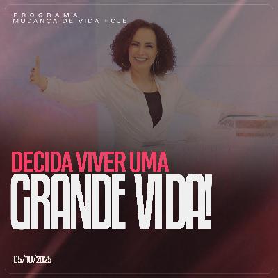 Decida viver uma grande vida! | Mudança de Vida Hoje