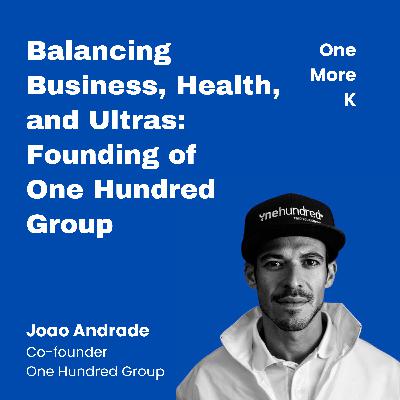 Balancing Business, Health, and Ultra-Endurance: Joao Andrade's Road to One Hundred Group