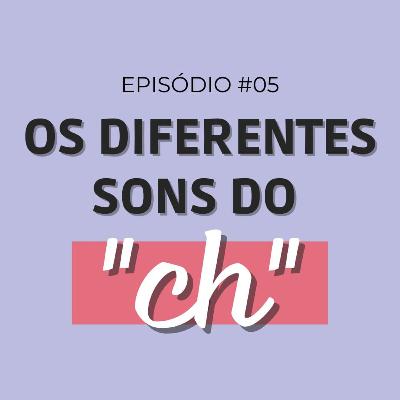 #05 os diferentes sons do "CH" #05 os diferentes sons do "CH"