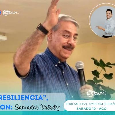 RESILIENCIA - INVITADO: SALVADOR VALDEZ RESILIENCIA - INVITADO: SALVADOR VALDEZ