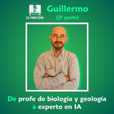 1x10 · Guillermo. De profe de biología y geología a experto en IA (2ª parte)