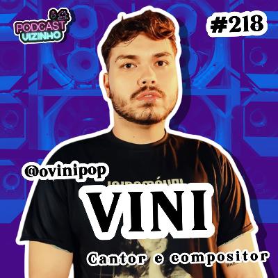 VINI - Podcast Vizinho #218