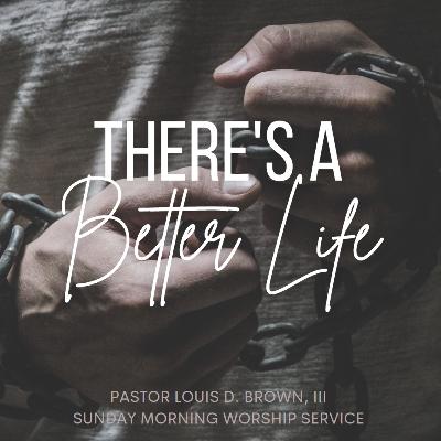 There's a Better Life | Pastor Louis D. Brown, III | 12.11.22