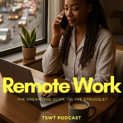 Remote Work: The Dream, The Scam, or The Struggle ? Remote Work: The Dream, The Scam, or The Struggle ?