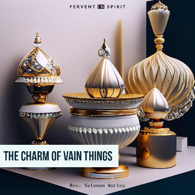 THE CHARM OF VAIN THINGS