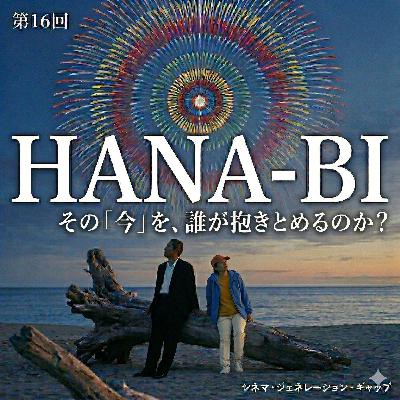 第16回『HANA-BI』：その「今」を、誰が抱きとめるのか？