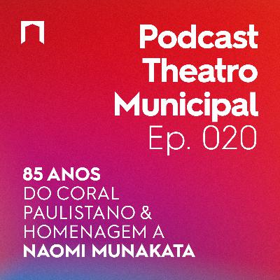 Ep. 20 - 85 anos do Coral Paulistano e homenagem a Naomi Munakata