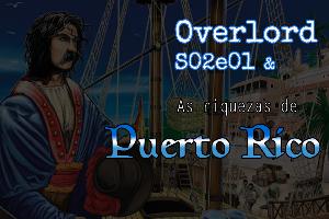 Overlord S02E01 - As riquezas de Puerto Rico