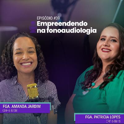 FonoCast #39 - Fga. Amanda Jardim - EMPREENDENDO NA FONOAUDIOLOGIA