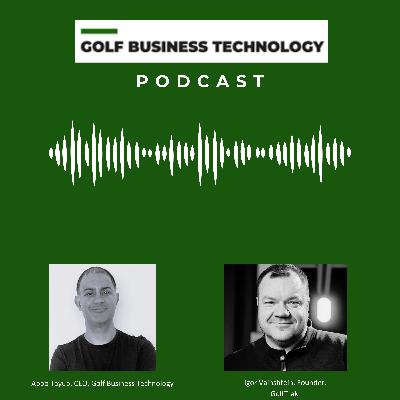 The GBT Podcast Season 2, Episode 3 – Interview between Igor Vainshtein/GolfTrak.app and Golf Business Technology