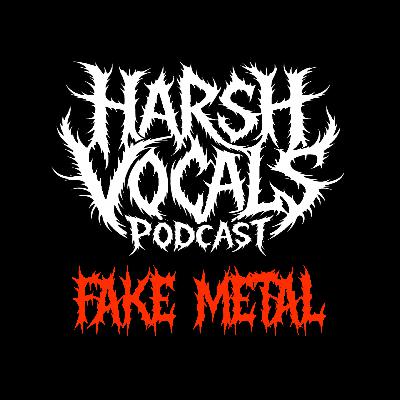 Harsh Vocals – Episode 35 – Fake Metal Harsh Vocals – Episode 35 – Fake Metal