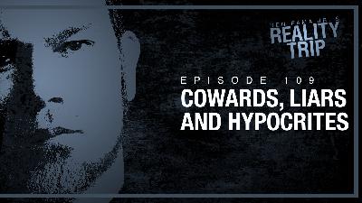 Cowards, Liars and Hypocrites | Reality Trip EP109