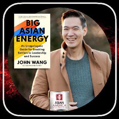 EP 565: John Wang On Breaking Barriers & Harnessing Your "Big Asian Energy" EP 565: John Wang On Breaking Barriers & Harnessing Your "Big Asian Energy"