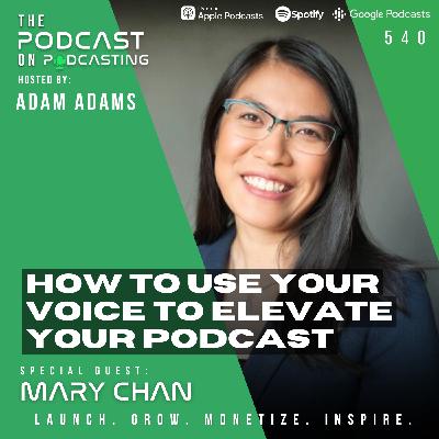 How To Use Your Voice To Elevate Your Podcast - Mary Chan [540]