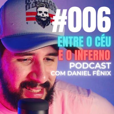 CRISE dos 30? Perdendo DENTES e AMIGOS | ENTRE O CÉU E O INFERNO PODCAST #006 com Daniel Fênix