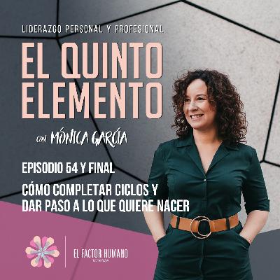 Ep_54: Cómo completar ciclos y dar paso a lo que quiere nacer Ep_54: Cómo completar ciclos y dar paso a lo que quiere nacer