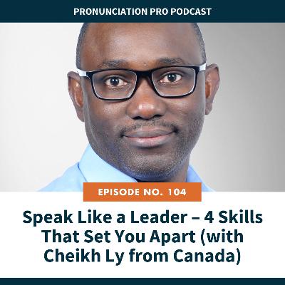 104. Speak Like a Leader – 4 Skills That Set You Apart (with Cheikh Ly from Canada)