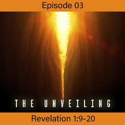 Revelation - The Unveiling - Ep 03 - Re 1:9-20 Revelation - The Unveiling - Ep 03 - Re 1:9-20