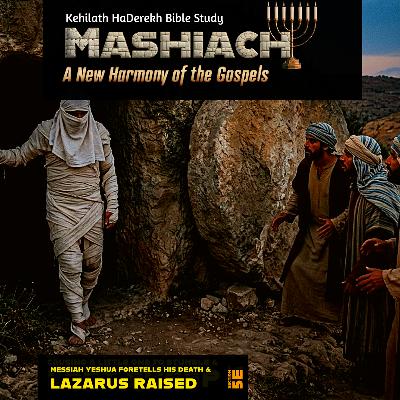 Mashiach: Lazarus Raised & Yeshua Foretells His Death Mashiach: Lazarus Raised & Yeshua Foretells His Death