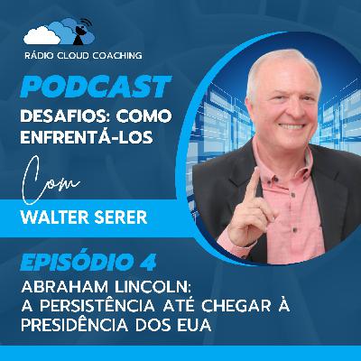 Abraham Lincoln: A persistência até chegar à Presidência dos EUA - DESAFIOS, COMO ENFRENTÁ-LOS #004