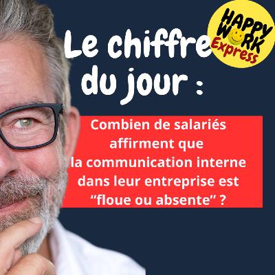 Happy Work - Bien-être au travail et management bienveillant - #2602- Combien de salariés affirment que  la communication interne dans leur entreprise est “floue ou absente” ?