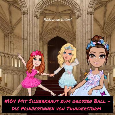 #104 Mit Silberkraut zum großen Ball - Die Prinzessinnen von Thunderstorm #104 Mit Silberkraut zum großen Ball - Die Prinzessinnen von Thunderstorm