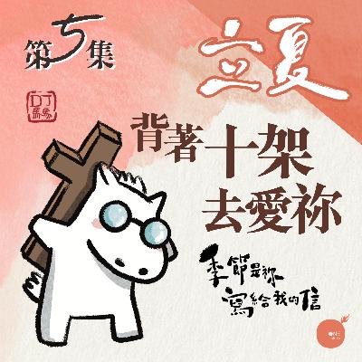第5集 - 季節是祢寫給我的信 | 立夏 《背著十架去愛祢》| 同心圓