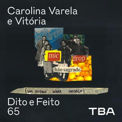 #65 - Carolina Varela e Vitória - mic drop: chão sagrado (um ensaio sobre cansaço)