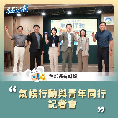 【彭部長有話說】氣候行動與青年同行 記者會