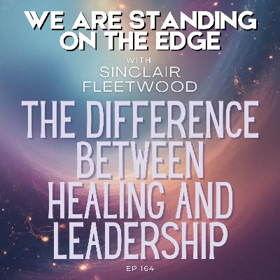 EP 164 | The Difference Between Healing and Leadership