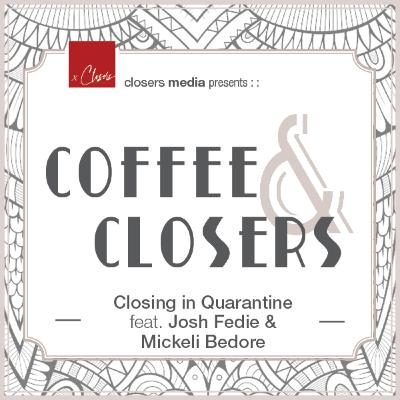 Coffee&Closers - Closing in Quarantine feat. Josh Fedie & Mickeli Bedore
