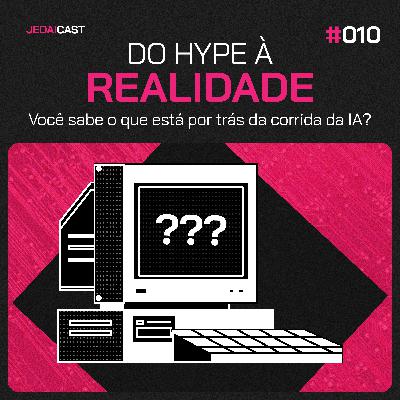 #010 - Do hype à realidade: você sabe o que está por trás da corrida da IA?