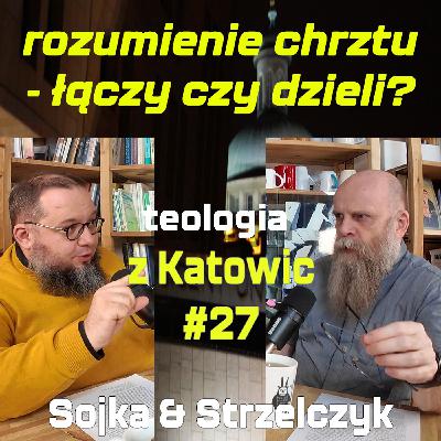 #27 Rozumienie chrztu - łączy czy dzieli? (Sojka & Strzelczyk)