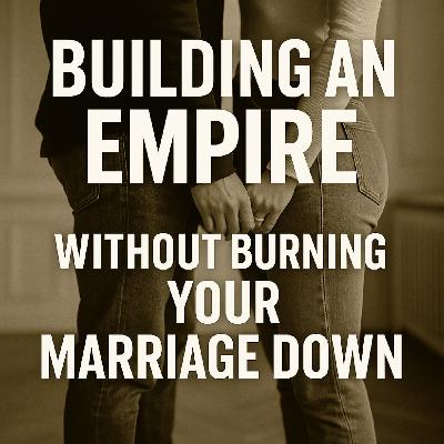 Building an Empire Without Burning Your Marriage Down