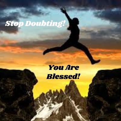 Stop Doubting! You Are Blessed