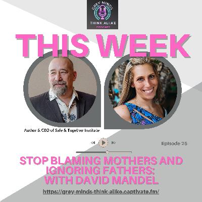 Episode 25: Stop Blaming Mothers and Ignoring Fathers—A Conversation with David Mandel Episode 25: Stop Blaming Mothers and Ignoring Fathers—A Conversation with David Mandel