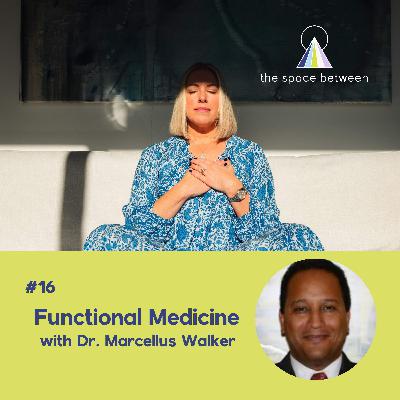 16: Functional Medicine with Dr. Marcellus Walker, MD 16: Functional Medicine with Dr. Marcellus Walker, MD