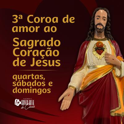 3ª Coroa de Amor ao Sagrado Coração de Jesus - quartas, sábados e domingos 3ª Coroa de Amor ao Sagrado Coração de Jesus - quartas, sábados e domingos