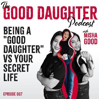 007 Being a "Good Daugther" vs Your Secret Life 007 Being a "Good Daugther" vs Your Secret Life