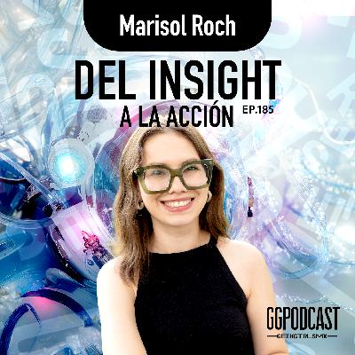 GGPodCast Ep-185 | Del Insight a la acción | Marisol Roch GGPodCast Ep-185 | Del Insight a la acción | Marisol Roch
