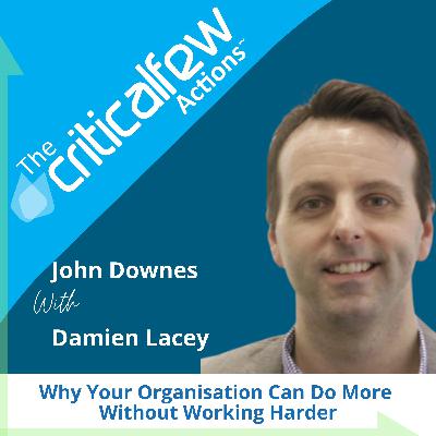 Damien Lacey: Why Your Organisation Can Do More Without Working Harder Damien Lacey: Why Your Organisation Can Do More Without Working Harder